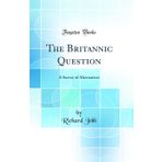 The Britannic Question: A Survey of Alternatives (Classic Reprint)