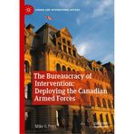 The Bureaucracy of Intervention: Deploying the Canadian Armed Forces