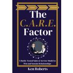 The C.A.R.E. Factor: A Battle-Tested Sales & Service Model to Win Relationships & Sustain Growth