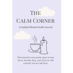 The Calm Corner: A Guided Mental Health Journal