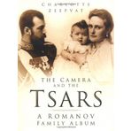 The Camera and the Tsars: The Romanov Family in Photographs