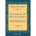The Camp by the Old Gulph Mill: An Address Delivered Before the Pennsylvania Society of Sons of the Revolutions, June 19, 1893, on the Occasion of ... of the Continental Army at the Old Gulph Mi