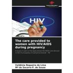 The care provided to women with HIV/AIDS during pregnancy