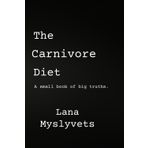 The Carnivore Diet.: A small book of big truths.