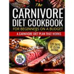 The Carnivore Diet Cookbook for Beginners on a Budget: ”120 DAYS OF CLEAN EATING FOR BEGINNERS: A CARNIVORE DIET PLAN THAT WORKS”
