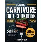 The Carnivore Diet Cookbook for Busy People: 2000 Days of Delicious, High-Protein & Low-Carb Recipes with a 30-Day Meal Plan to Improve Mental Clarity, Feel Energized, and Lose Weight Fast