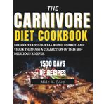 THE CARNIVORE DIET COOKBOOK: REDISCOVER YOUR-WELL BEING, ENERGY, AND VIGOR THROUGH A COLLECTION OF THIS 150+ DELICIOUS RECIPES.
