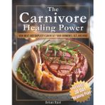 The Carnivore Healing Power: How Meat and Simplicity Can Reset Your Hormones, Heal Your Gut, and Rebalance Your Mind - with a 30-Day Healing Plan