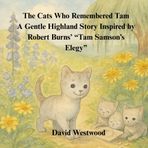 The Cats Who Remembered Tam A Gentle Highland Story Inspired by Robert Burns’ “Tam Samson’s Elegy” (Robert Burns for children, Band 85)