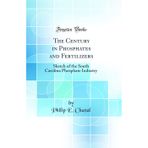 The Century in Phosphates and Fertilizers: Sketch of the South Carolina Phosphate Industry (Classic Reprint)