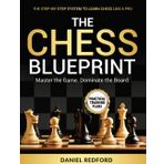 The Chess Blueprint: The Proven Step-by-Step System to Master Chess, Crush Your Opponents, and Win more Games