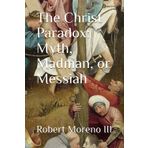 The Christ Paradox: Myth, Madman, or Messiah