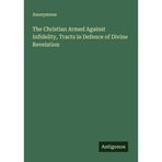 The Christian Armed Against Infidelity, Tracts in Defence of Divine Revelation