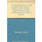 The collector's guide to model tin figures: Erwin Ortmann ; photos. by Ernst Schafer ; English version by Ruth Michaelis-Jena and Patrick Murray by Erwin Ortmann (1974-01-01)