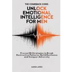 The Comeback Code: Unlock Emotional Intelligence for Men: Proven EQ Strategies to Break Destructive Patterns, Build Resilience and Conquer Adversity