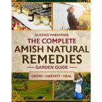 The Complete Amish Natural Remedies Garden Guide: Create Your Family's Natural Pharmacy by Growing Traditional Amish Medicinal Plants and Crafting Time-Honored Remedies for Health Independence