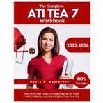 The Complete ATI TEA 7 Workbook: Your All-in-One Guide to Conquering the ATI TEAS 7 with Confidence and Score High on Your First Try