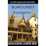 The Complete Burgundy (Classic Wines and Vineyards)