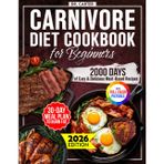The Complete Carnivore Diet Cookbook for Beginners: 2000 Days of Easy, , High-Protein, Low-Carb Recipes | 30-Day Meal Plan to Burn Fat, Boost Energy & Build Muscle