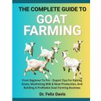 THE COMPLETE GUIDE TO GOAT FARMING: From Beginner To Pro – Expert Tips For Raising Goats, Maximizing Milk & Meat Production, And Building A Profitable Goat Farming Business