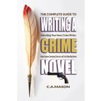 The Complete Guide To Writing A Crime Novel: Unlocking Your Inner Crime Writer, Master Suspense, Developing Characters, and Craft a Bestselling Mystery (The Master Writer's Collection, Band 15)