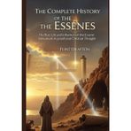 The Complete History of the Essenes: The Rise, Life and Influence of the Essene Movement in Jewish and Christian Thought