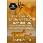 THE COMPLETE SAIGA ANTELOPE HANDBOOK: Everything You Need To Know About Saiga Antelope: Biology, Ecology, Threats, And How To Help Protect This Ancient Steppe Dweller.