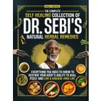 The Complete Self Healing Collection of Dr. Sebi's Natural Herbal Remedies: Everything You Need to Know to Restore Your Body’s Ability to Heal Itself and Live a Disease-Free Life