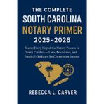 The Complete South Carolina Notary Primer 2025 - 2026: Master Every Step of the Notary Process in South Carolina - Laws, Procedures, and Practical Guidance for Commission Success