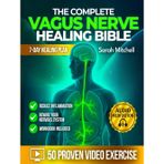 The Complete Vagus Nerve Healing Bible: A 7-Day Healing Plan with 50 Proven Video Exercises, Somatic Hacks & Audio Meditations to Reduce Inflammation and Rewire Your Nervous System