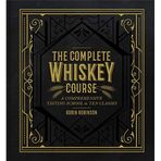 The Complete Whiskey Course : A Comprehensive Tasting School in Ten Classes