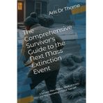 The Comprehensive Survivor's Guide to the Next Mass Extinction Event: A Serious Plan (With a Touch of Irony) For Not Becoming a Fossil Yourself. (The Archive of Unacknowledged Truths)