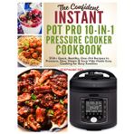 The Confident Instant Pot Pro 10-in-1 Pressure Cooker Cookbook: 350+ Quick, Healthy, One-Pot Recipes to Pressure, Slow, Sleam & Sous Vide Made Easy ... (Smart Kitchen Appliance Recipes, Band 8)