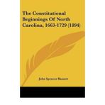 [(The Constitutional Beginnings of North Carolina, 1663-1729 (1894) )] [Author: John Spencer Bassett] [Nov-2009]