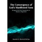 The Convergence of God's Manifested Sons: Bringing Forth the Frequencies of Heaven’s Alignment