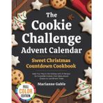 The Cookie Challenge Advent Calendar: Sweet Christmas Countdown Cookbook: Bake Your Way to the Holidays with 24 Recipes for Irresistible Cookies, from Make-Ahead Classics to Last-Minute Treats