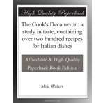 The Cook's Decameron: a study in taste, containing over two hundred recipes for Italian dishes