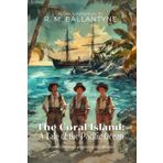 The Coral Island: A Tale of the Pacific Ocean By R. M. Ballantyne (Illustrated & Annotated): A Thrilling Survival Adventure in Paradise