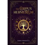 The Corpus Hermeticum: Hermes Trismegistus Books Complete: Unveiling the Secret Teachings of All Ages, Exploring the Hermetica's Alchemy, Metaphysics, and Spiritual Transformation