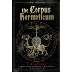 The Corpus Hermeticum: The Divine Pymander - The Hermetic Philosophy and Mystical Secrets of Hermes Trismegistus - Illustrated