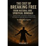 The Cost of Breaking Free from Natural and Spiritual Bondage: Volume I: 1