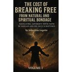 The Cost of Breaking Free from Natural and Spiritual Bondage: Volume I