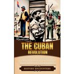 The Cuban Revolution: A Brief History from the corrupt Cuban Government to the victory of Fidel Castro over Fulgencio Batista