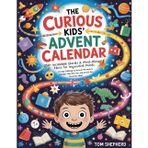 The Curious Kids’ Advent Calendar • 250+ Incredible Stories & Mind-Blowing Facts for Inquisitive Minds: 24-Day Challenge to Discover the World’s Weirdest Tales and Wow Everyone at the Christmas Table