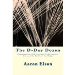 The D-Day Dozen: Conversations With Veterans of D-Day, the Huertgen Forest and the Battle of the Bulge by Aaron Elson (2013-04-13)