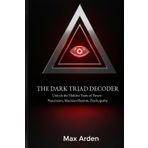 THE DARK TRIAD DECODER: Unlock the Hidden Traits of Power: Narcissism, Machiavellianism, Psychopathy