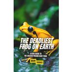 The Deadliest Frog on Earth: A Kids Guide to the Golden Poison Dart Frog (Animal Adventures)