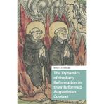 The Dynamics of the Early Reformation in Their Reformed Augustinian Context