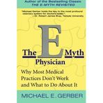 The E-Myth Physician: Why Most Medical Practices Don't Work and What to Do About It by Michael E. Gerber (2004-01-06)