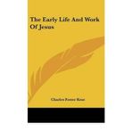 [(The Early Life and Work of Jesus )] [Author: Professor Charles Foster Kent] [May-2010]